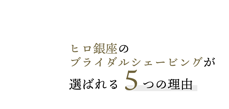 ヒロ銀座のブライダルシェービングが選ばれる5つの理由