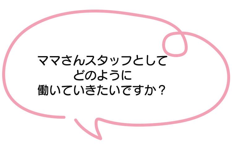 ママさんスタッフとしてどのように働いていきたいですか？