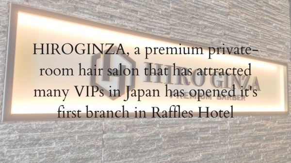 I would very much like you to come over HIRO GINZA PREMIUM BARBER Singapore.＜Japanese barber shop in Singapore＞